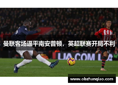 曼联客场逼平南安普顿，英超联赛开局不利