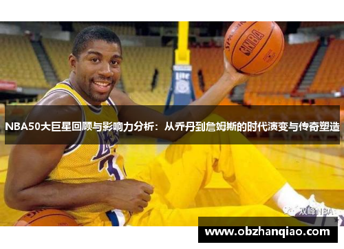 NBA50大巨星回顾与影响力分析：从乔丹到詹姆斯的时代演变与传奇塑造