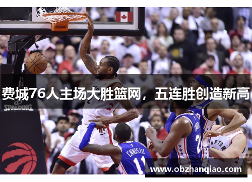 费城76人主场大胜篮网，五连胜创造新高