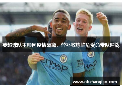 英超球队主帅因疫情隔离，替补教练临危受命带队迎战